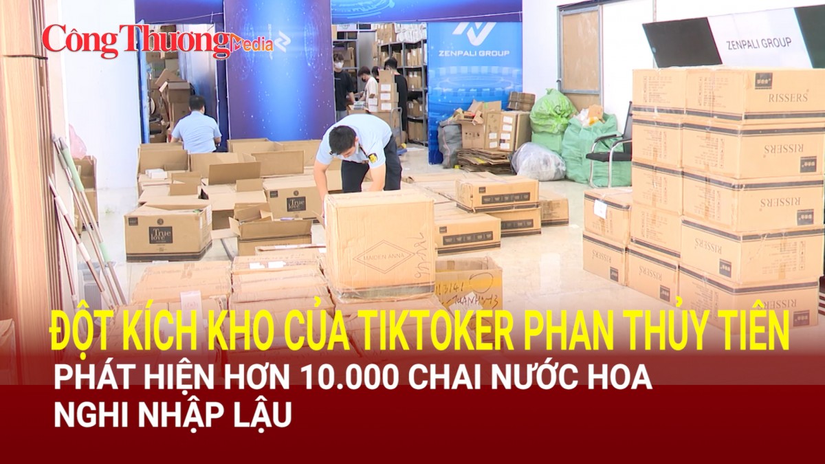 Đột kích kho của Tiktoker Phan Thủy Tiên phát hiện hơn 10.000 chai nước hoa nghi nhập lậu