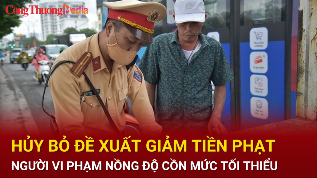 Huỷ bỏ đề xuất giảm tiền phạt người vi phạm nồng độ cồn mức tối thiểu