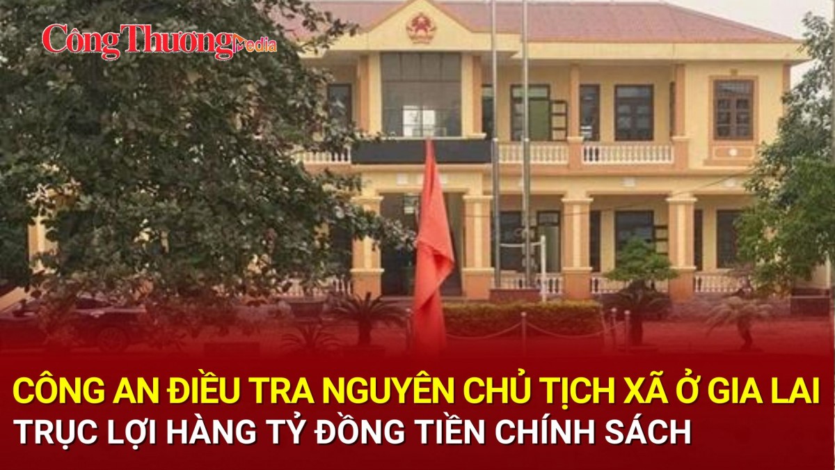 Công an điều tra nguyên Chủ tịch xã ở Gia Lai trục lợi hàng tỷ đồng tiền chính sách