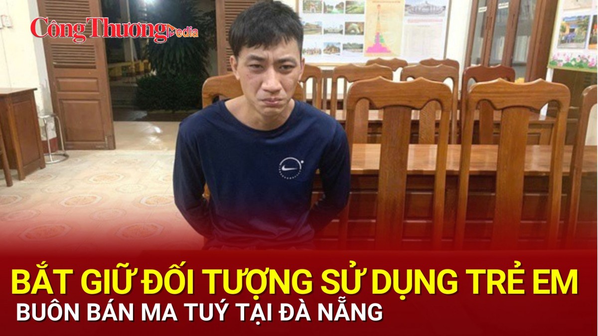 Đà Nẵng: Bắt giữ đối tượng sử dụng trẻ em buôn bán ma tuý