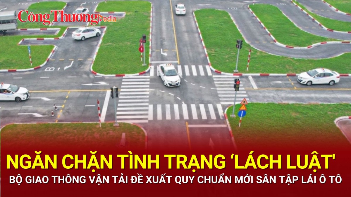 Ngăn tình trạng 'lách luật', Bộ Giao thông vận tải đề xuất quy chuẩn mới sân tập lái ô tô