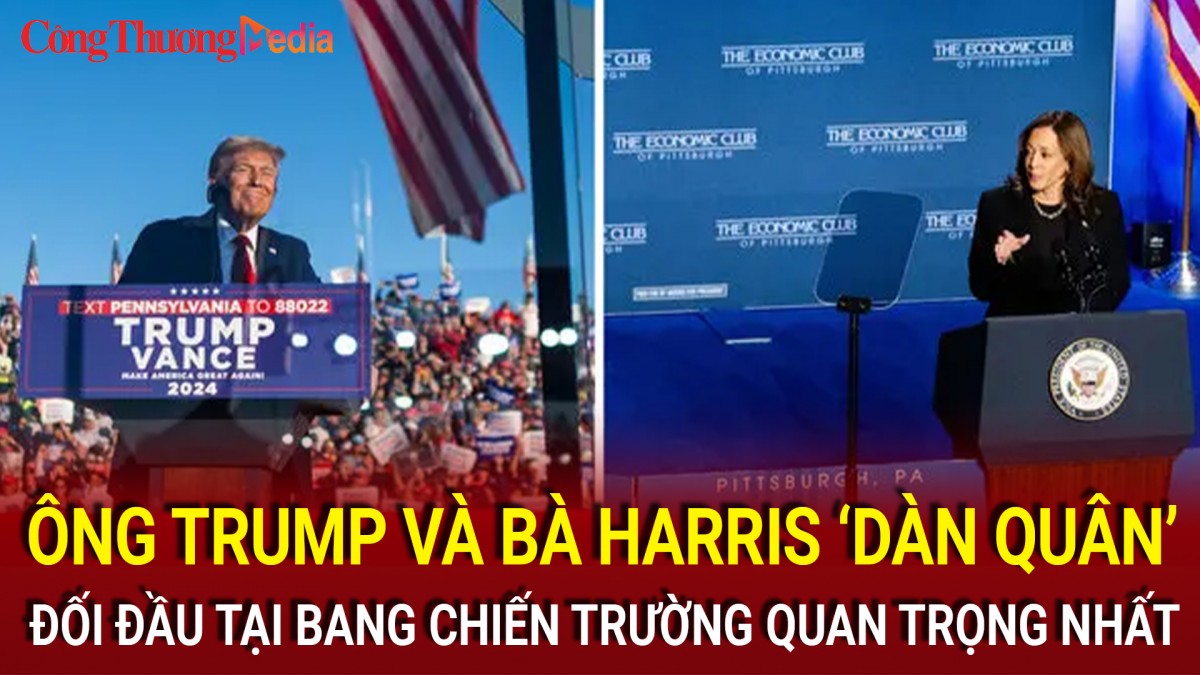 Ông Trump và bà Harris “dàn quân’ đối đầu tại bang chiến trường quan trọng nhất