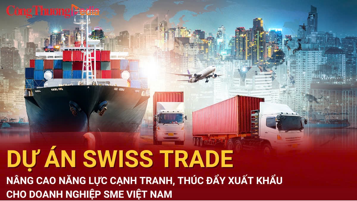 Dự án Swiss Trade: Nâng cao năng lực cạnh tranh, thúc đẩy xuất khẩu cho doanh nghiệp SME Việt Nam