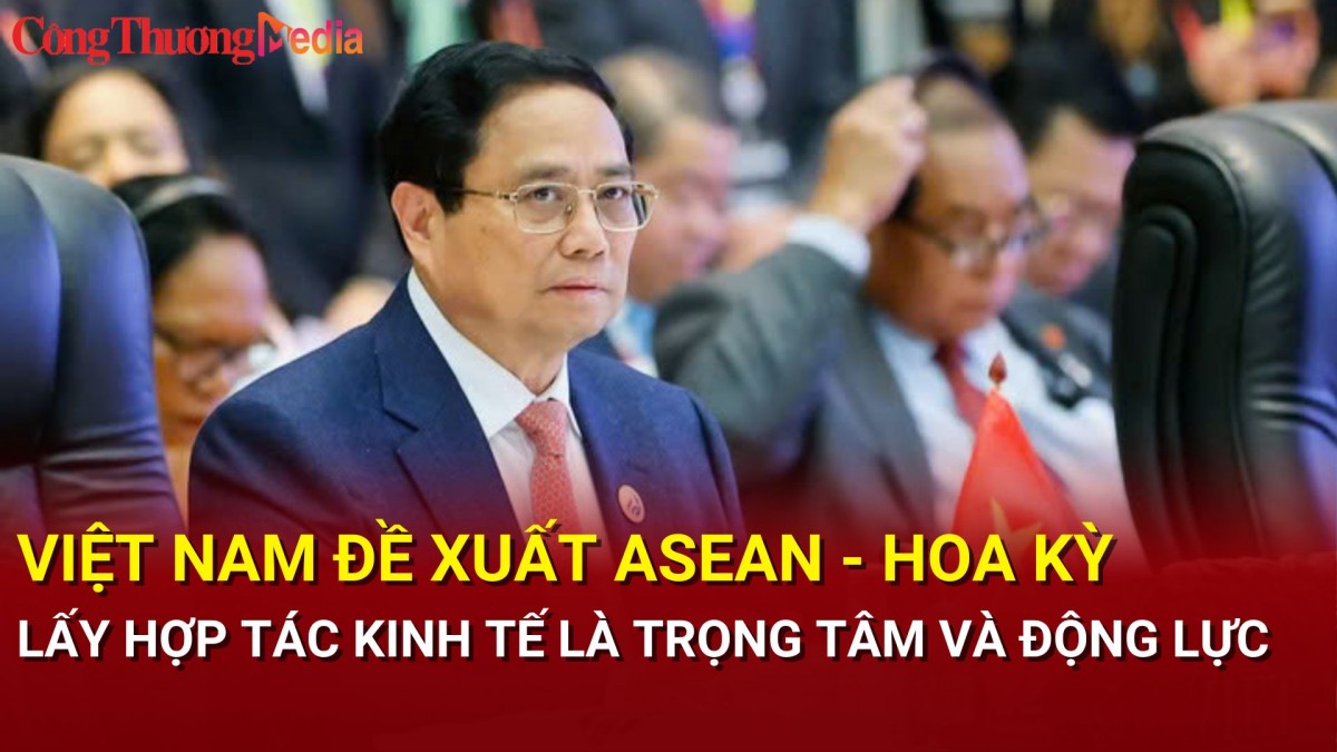 Việt Nam đề xuất ASEAN - Hoa Kỳ lấy hợp tác kinh tế là trọng tâm và động lực