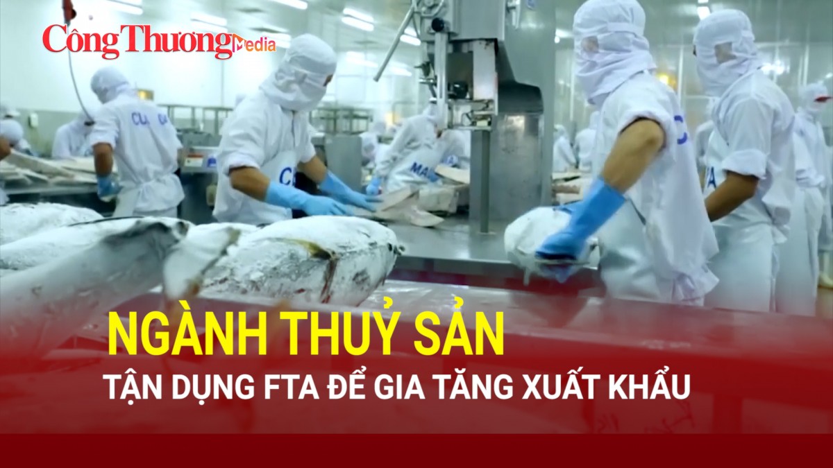 Ngành thuỷ sản tận dụng FTA để gia tăng xuất khẩu