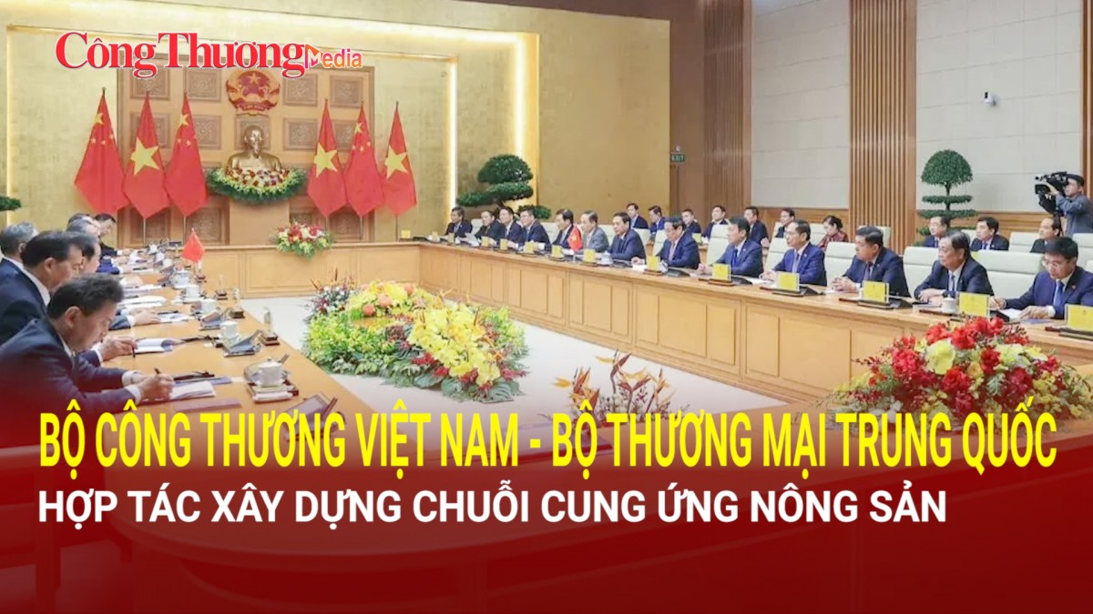 Bộ Công Thương Việt Nam - Bộ Thương mại Trung Quốc hợp tác xây dựng chuỗi cung ứng nông sản