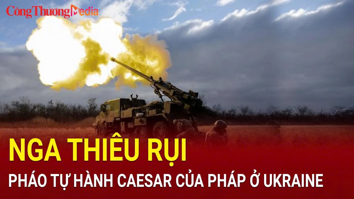 Nga thiêu rụi pháo tự hành Caesar của Pháp ở Ukraine