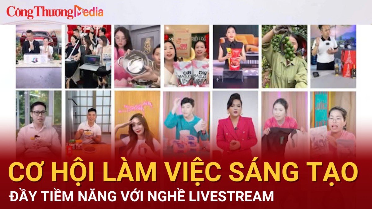 Cơ hội làm việc sáng tạo, đầy tiềm năng với “nghề” livestream