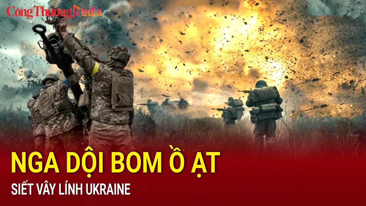 Nga dội bom ồ ạt, siết vây lính Ukraine