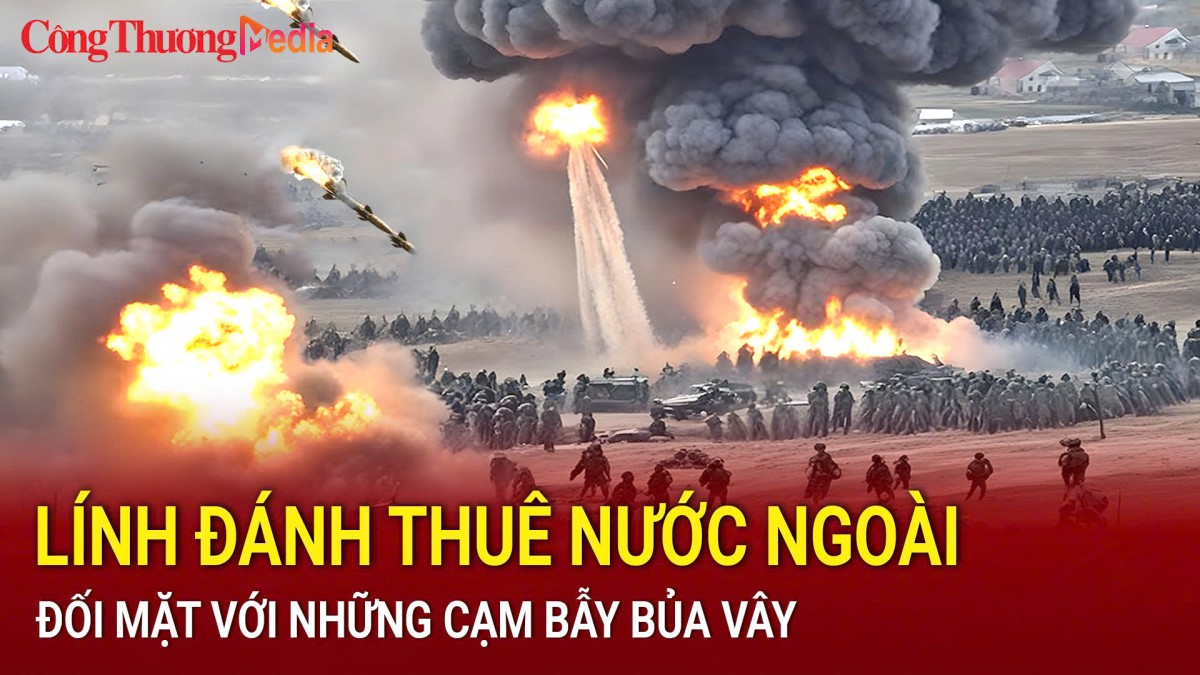 Lính đánh thuê nước ngoài ở Ukraine đối mặt với những cạm bẫy bủa vây