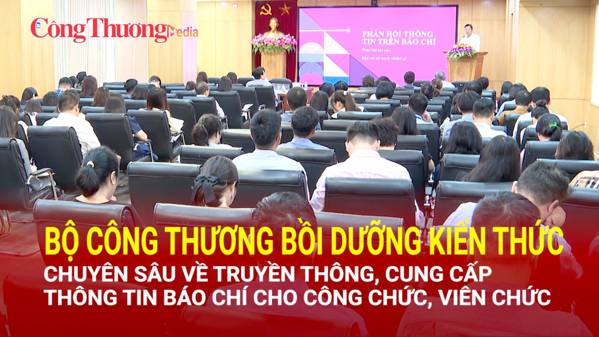 Bộ Công Thương bồi dưỡng chuyên sâu về truyền thông, cung cấp thông tin báo chí cho công chức, viên chức