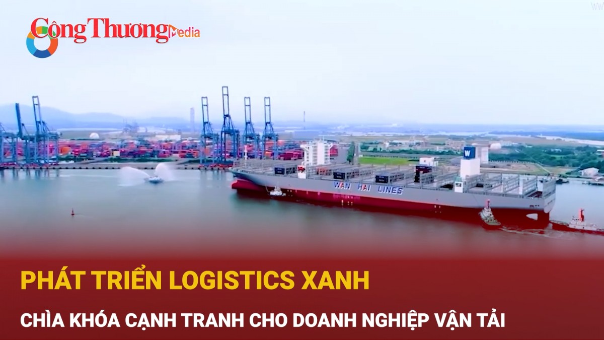 Phát triển logistics xanh, chìa khoá tăng cạnh tranh cho doanh nghiệp vận tải