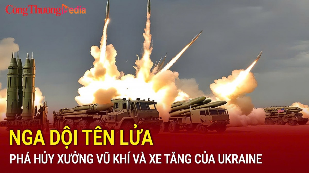 Nga dội tên lửa phá hủy xưởng vũ khí và xe tăng của Ukraine