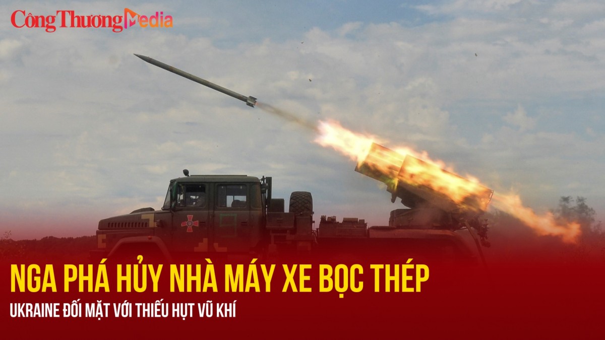 Nga phá hủy nhà máy xe bọc thép, Ukraine đối mặt với thiếu hụt vũ khí