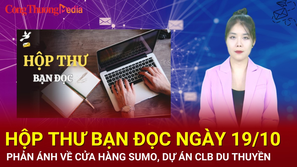 Hộp thư bạn đọc ngày 19/10: Phản ánh về cửa hàng Sumo, Dự án Câu Lạc bộ Du thuyền