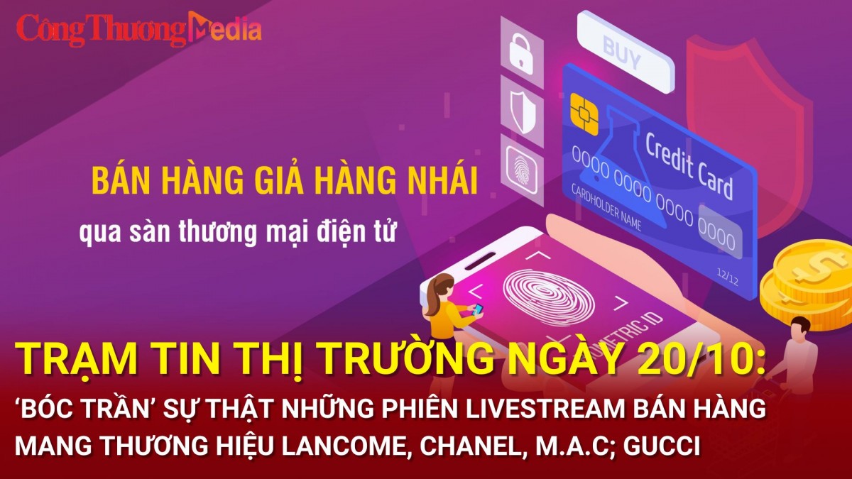 Trạm tin thị trường ngày 20/10: ‘Bóc trần’ sự thật những phiên livestream bán hàng mang thương hiệu Lancome, Chanel, M.A.C, Gucci