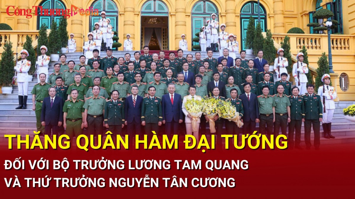 Thăng quân hàm Đại tướng đối với Bộ trưởng Lương Tam Quang và Thứ trưởng Nguyễn Tân Cương