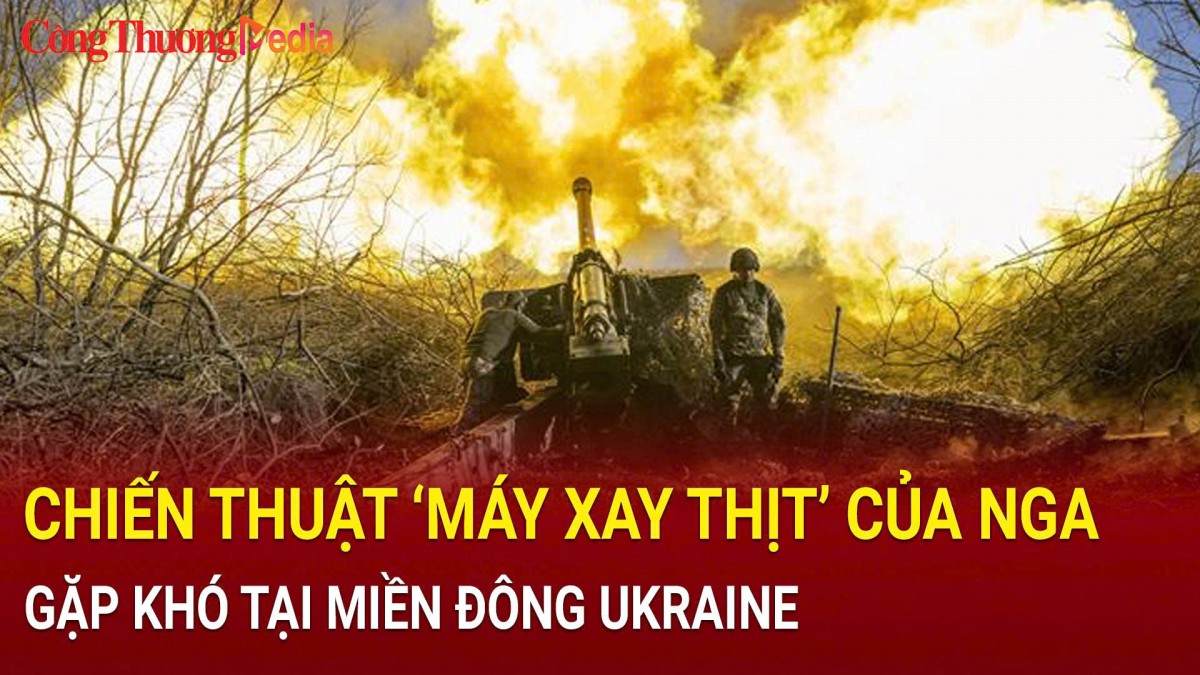 Chiến thuật ‘máy xay thịt’ của Nga gặp khó tại miền Đông Ukraine