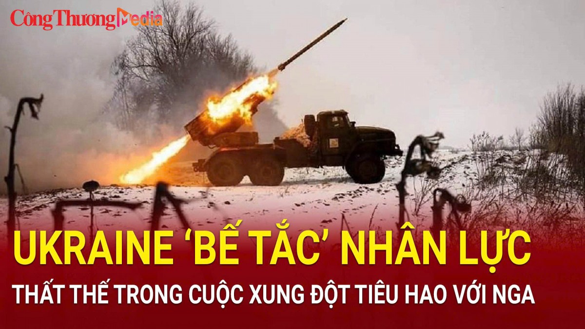 Ukraine ‘bế tắc’ nhân lực, thất thế trong cuộc xung đột tiêu hao với Nga