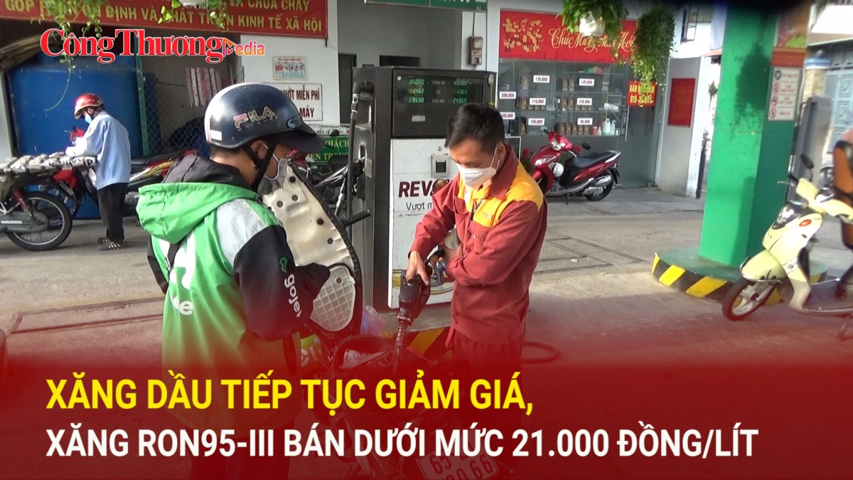 Xăng dầu tiếp tục giảm giá, xăng RON95-III bán dưới mức 21.000 đồng/lít