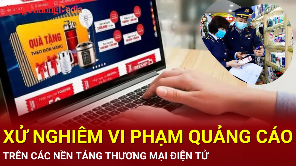 Xử nghiêm vi phạm quảng cáo trên các nền tảng thương mại điện tử