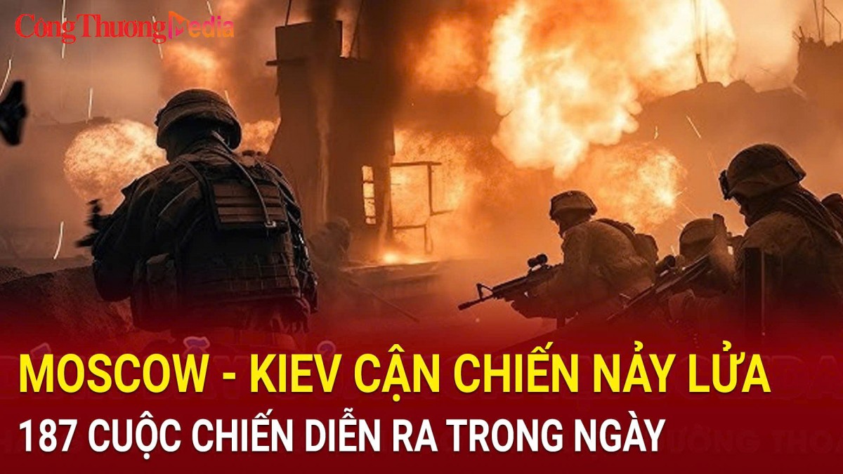 Moscow - Kiev cận chiến nảy lửa: 187 cuộc chiến diễn ra trong ngày