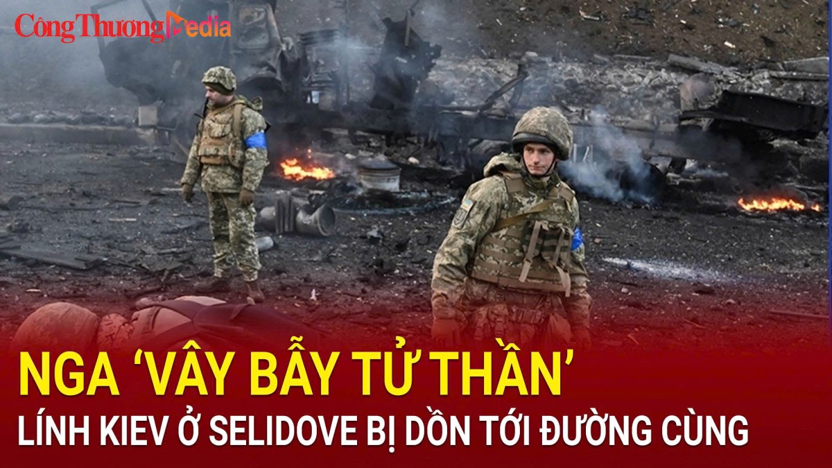 Nga ‘vây bẫy tử thần’, lính Kiev ở Selidove bị dồn tới đường cùng