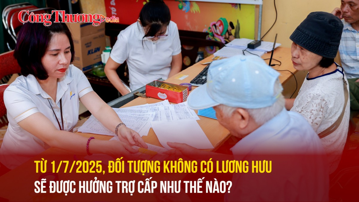 Từ 1/7/2025, đối tượng không có lương hưu sẽ được hưởng trợ cấp như thế nào?