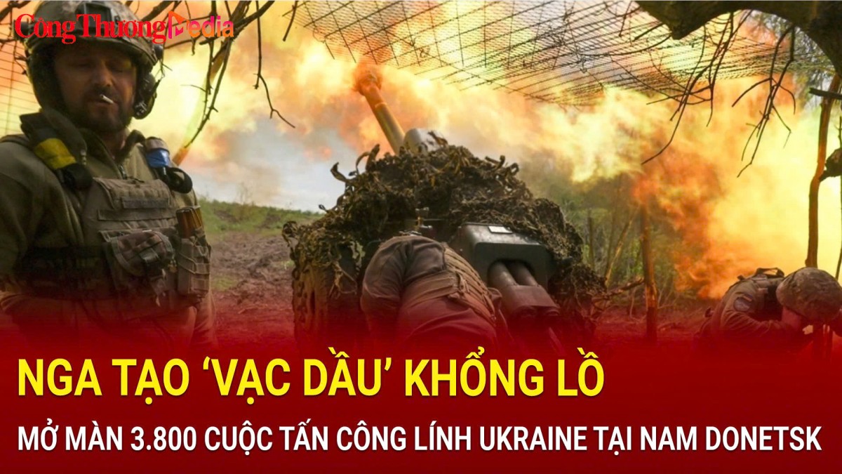 Nga tạo 'vạc dầu' khổng lồ, mở màn 3.800 cuộc tấn công lính Ukraine tại Nam Donetsk