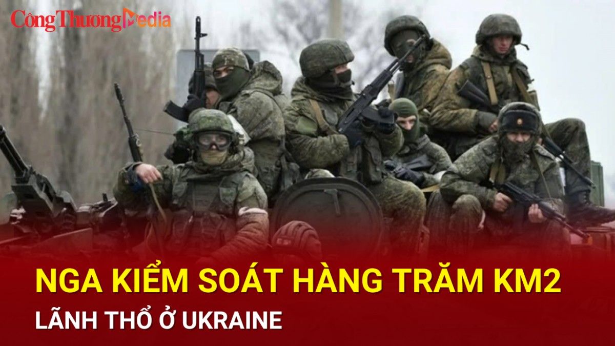 Nga kiểm soát hàng trăm km2 lãnh thổ Ukraine