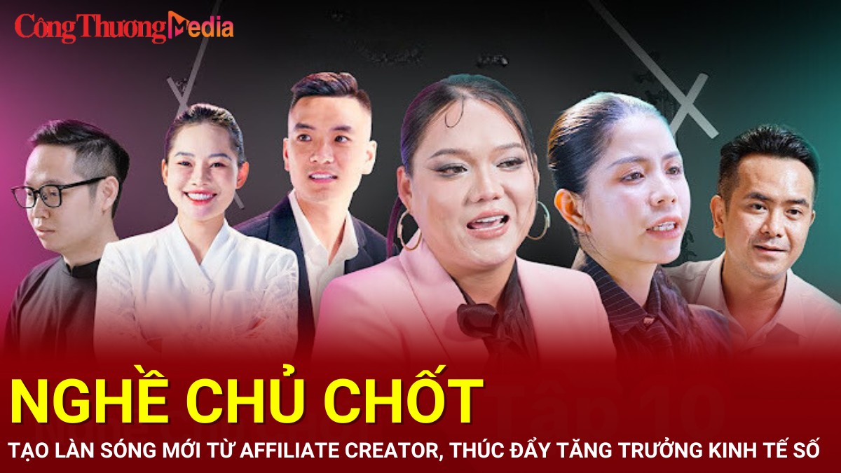 Nghề Chủ Chốt: Tạo làn sóng mới từ affiliate creator, thúc đẩy tăng trưởng kinh tế số