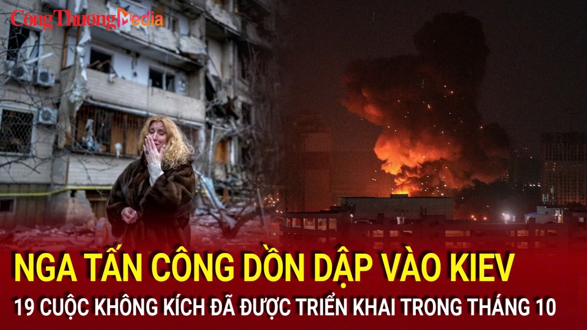 Nga tấn công dồn dập vào Kiev, 19 cuộc không kích đã được triển khai trong tháng 10