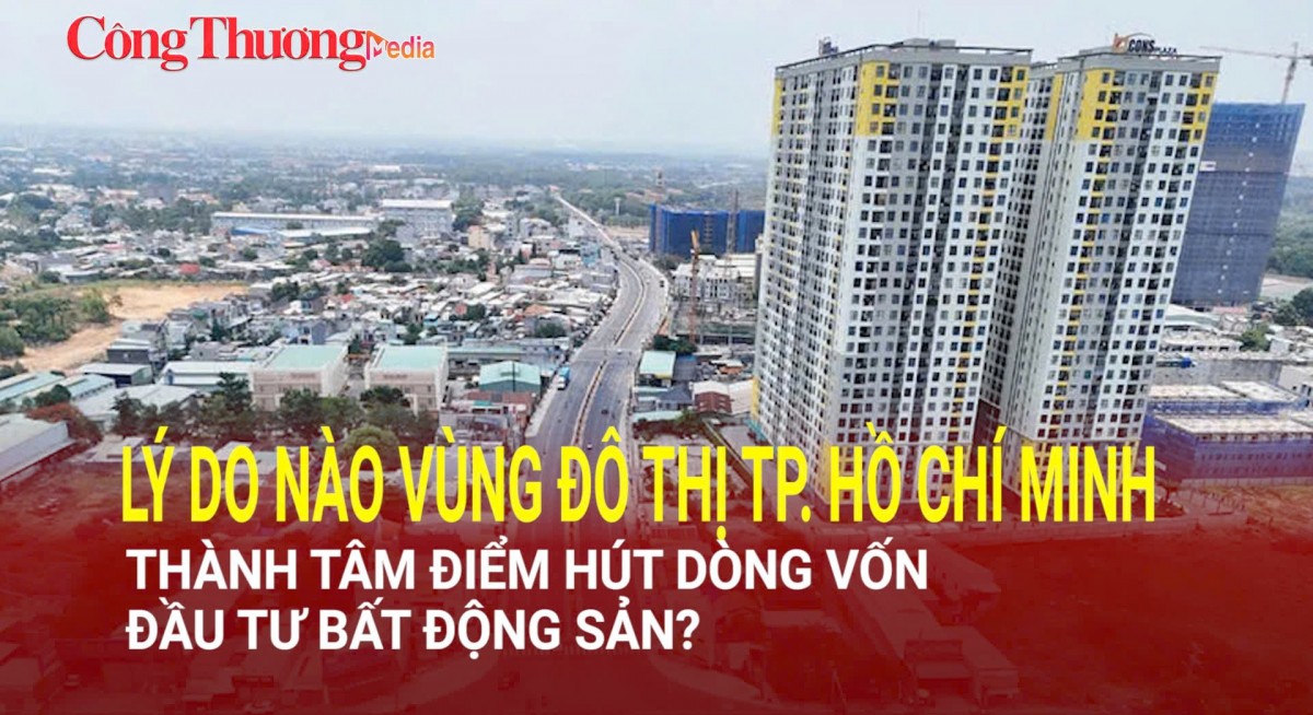 Lý do nào vùng đô thị TP. Hồ Chí Minh thành tâm điểm hút dòng vốn đầu tư bất động sản?