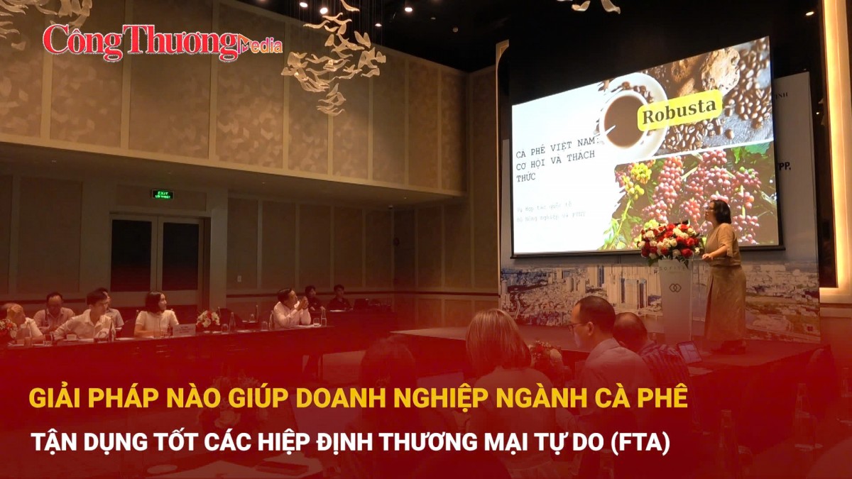 Giải pháp nào giúp doanh nghiệp ngành cà phê tận dụng tốt các hiệp định thương mại tư do FTA