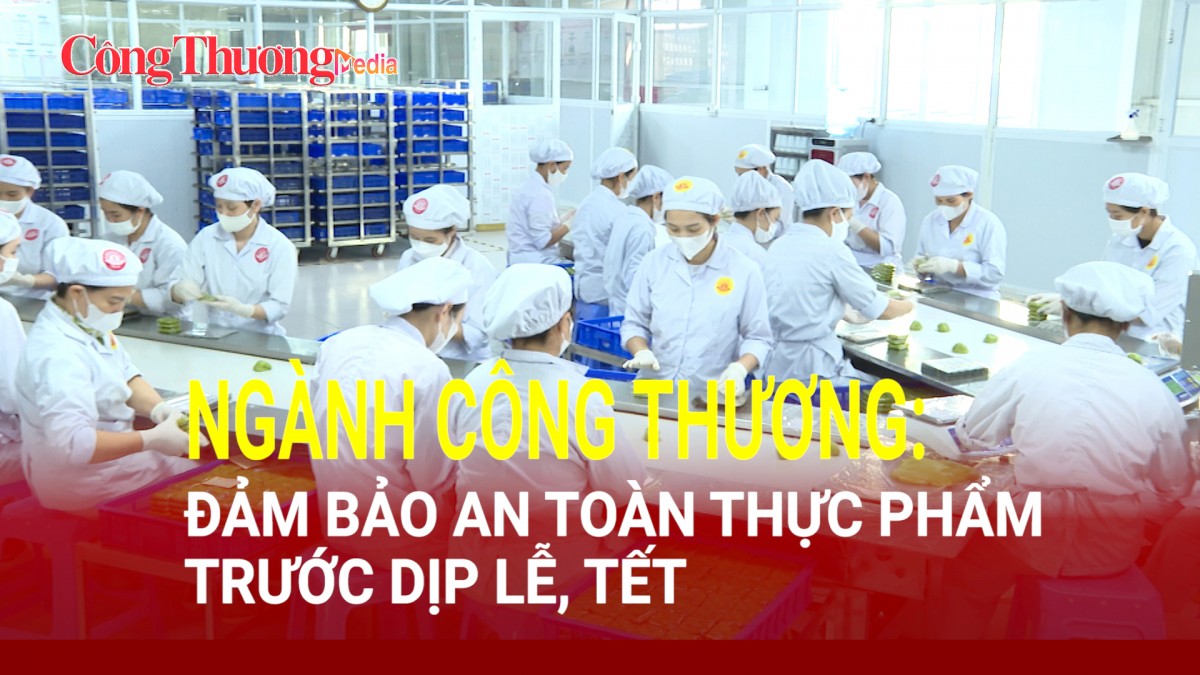 Ngành Công Thương: Đảm bảo an toàn thực phẩm trước dịp lễ, Tết