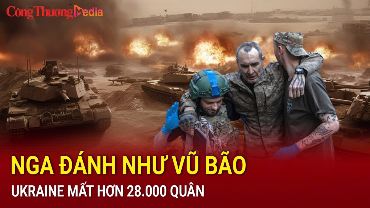 Nga đánh như vũ bão, Ukraine mất hơn 28.000 quân