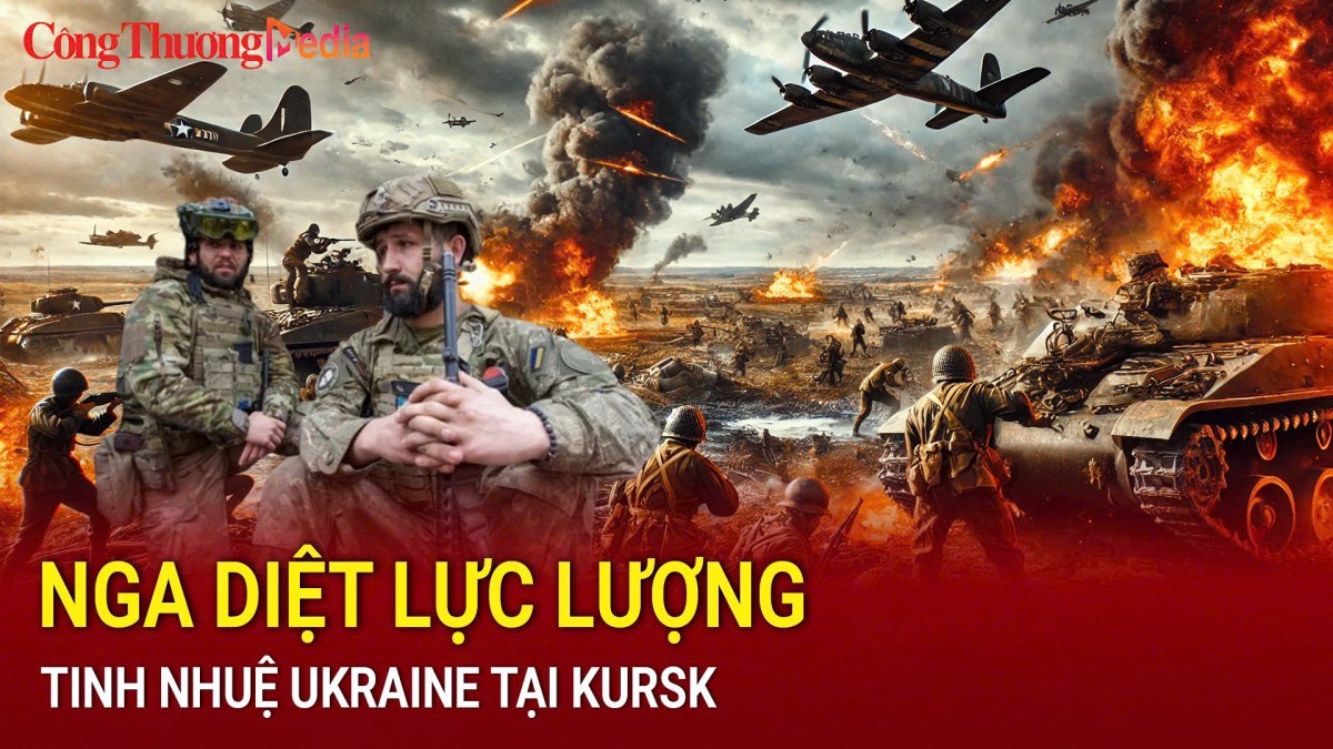 Nga diệt lực lượng tinh nhuệ Ukraine tại Kursk