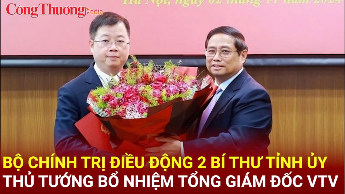 Bộ Chính trị điều động 2 Bí thư Tỉnh ủy; Thủ tướng bổ nhiệm Tổng Giám đốc VTV