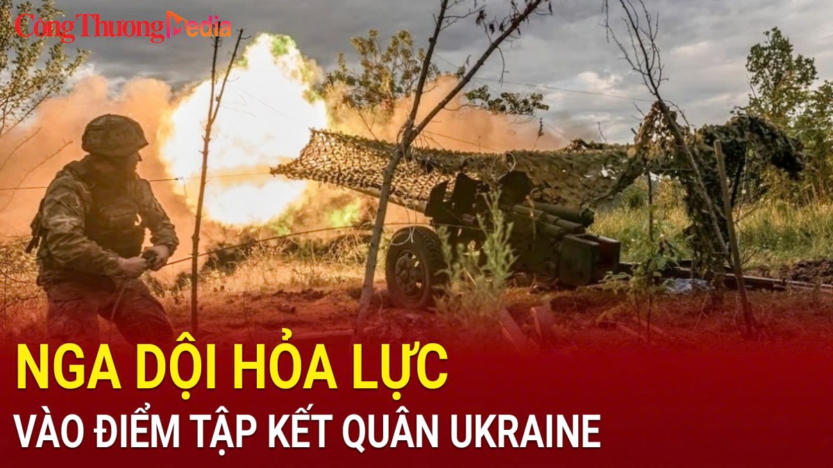 Nga dội hỏa lực vào điểm tập kết quân Ukraine