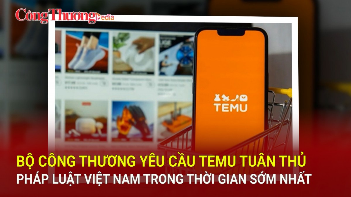 Bộ Công Thương yêu cầu Temu tuân thủ pháp luật Việt Nam trong thời gian sớm nhất