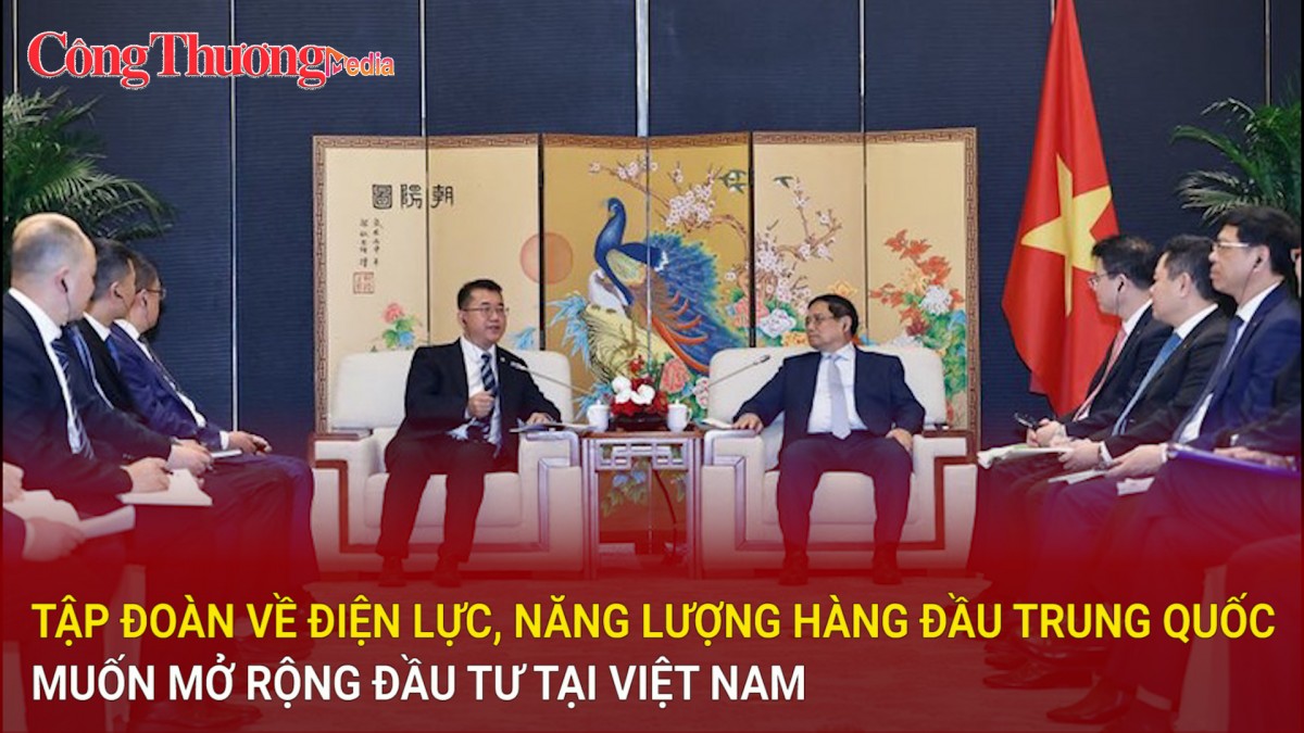 Tập đoàn về điện lực, năng lượng hàng đầu Trung Quốc muốn mở rộng đầu tư tại Việt Nam