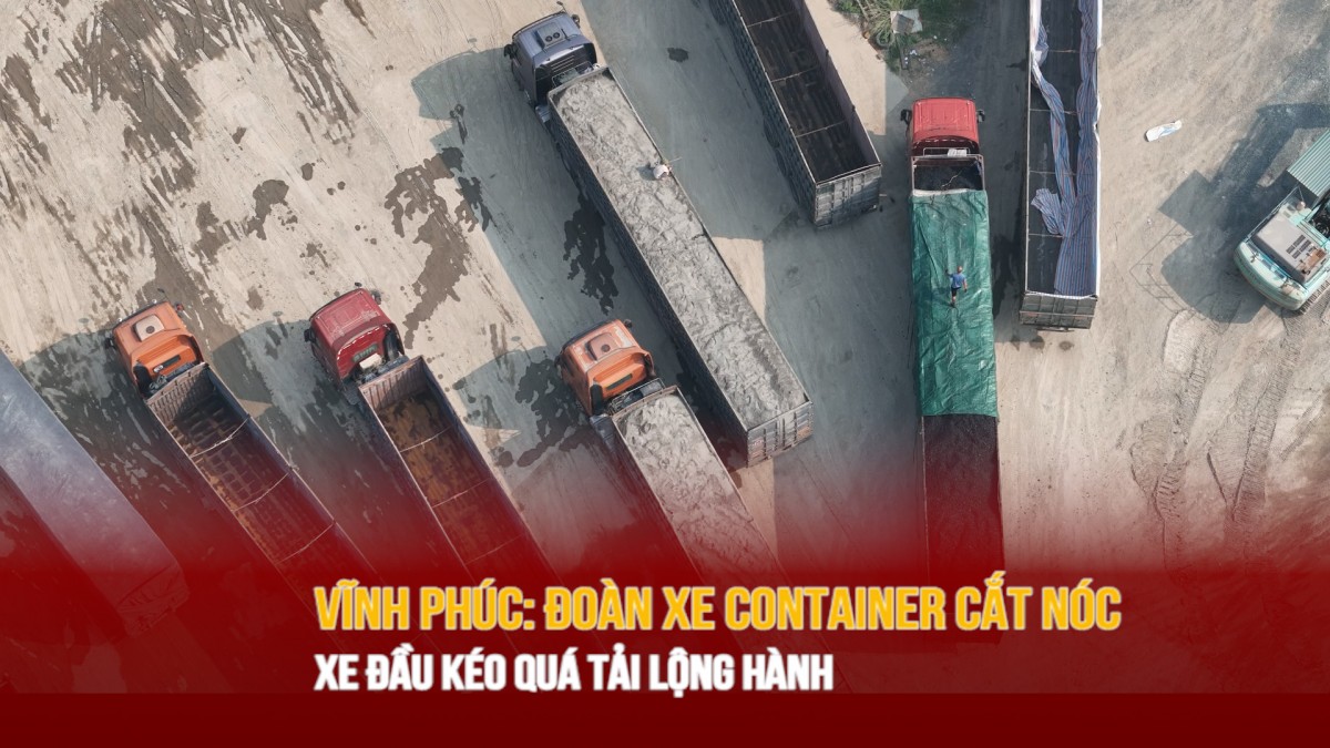 Vĩnh Phúc: Đoàn xe container cắt nóc, xe đầu kéo dấu hiệu quá tải 'lộng hành'