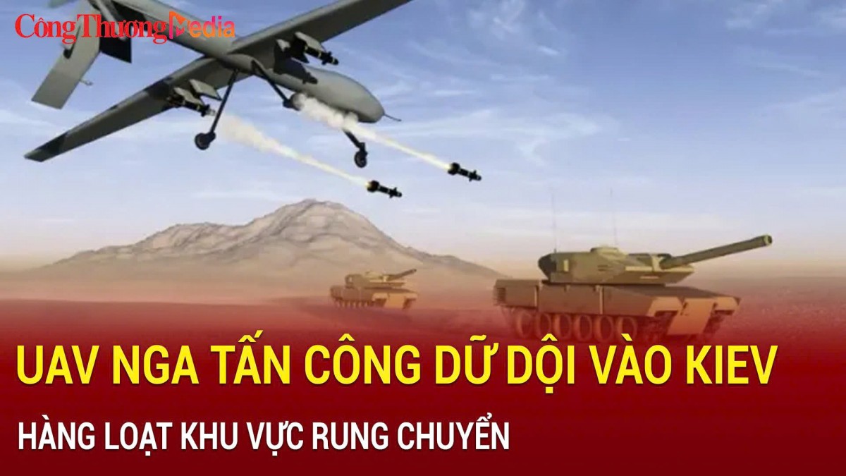 UAV Nga tấn công dữ dội vào Kiev, hàng loạt khu vực rung chuyển