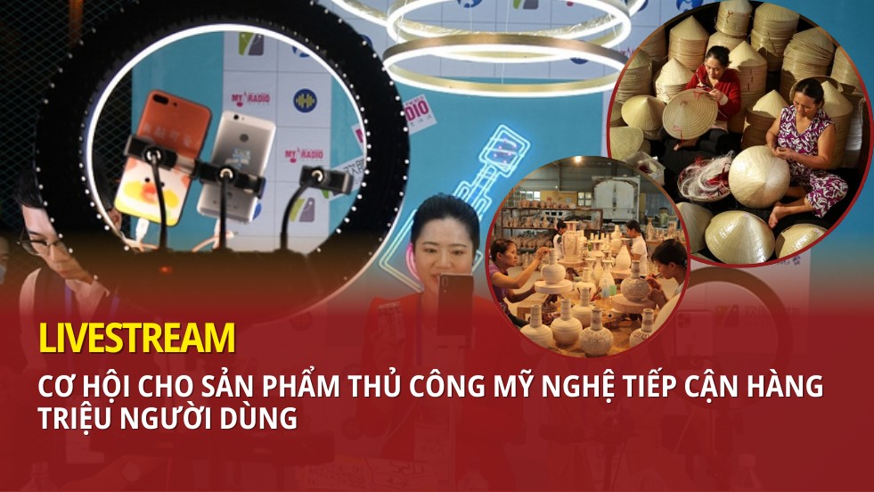 Livestream -  Cơ hội cho sản phẩm thủ công mỹ nghệ tiếp cận hàng triệu khách hàng