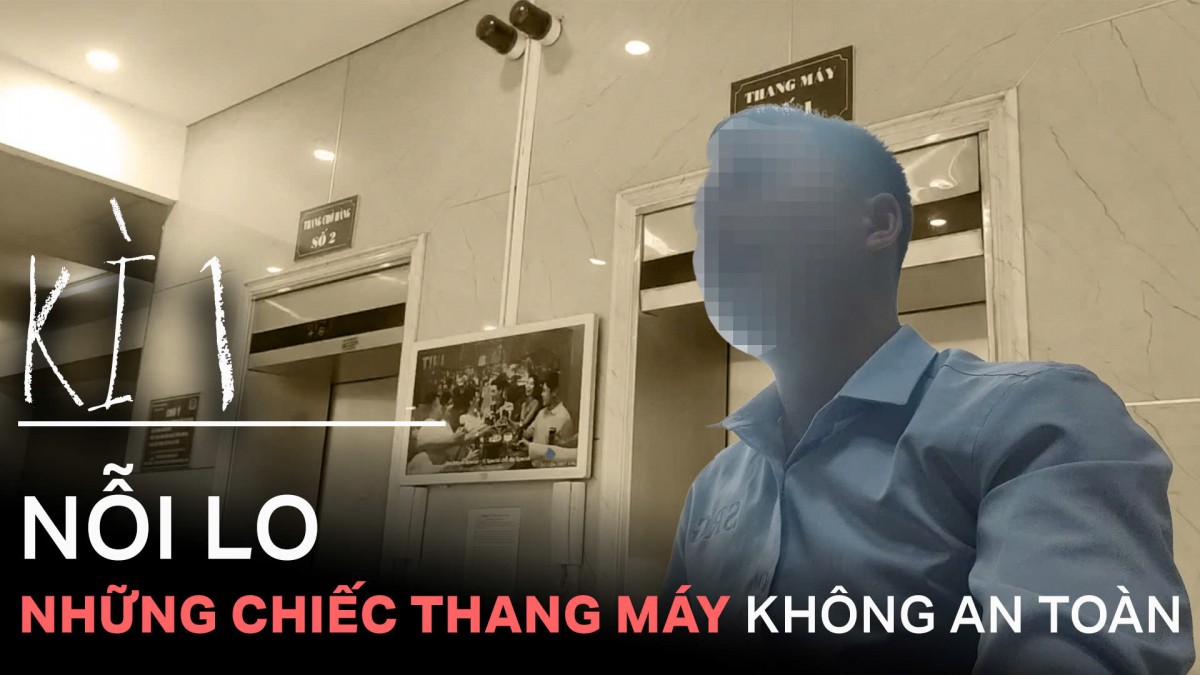 Kỳ 1: Nỗi lo từ những chiếc thang máy không an toàn