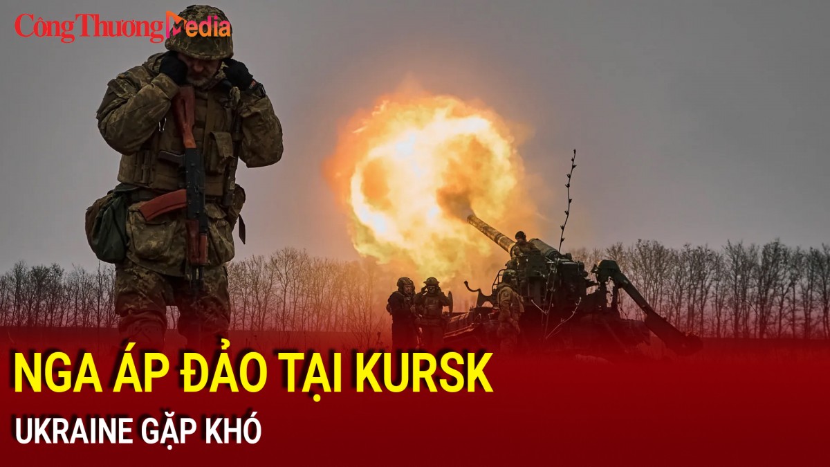 Nga áp đảo tại Kursk, Ukraine gặp khó