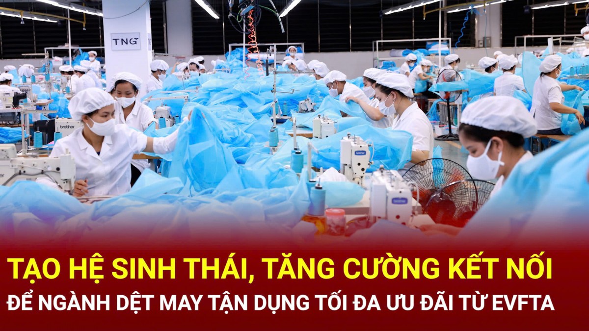 Tạo hệ sinh thái, tăng cường kết nối để ngành dệt may tận dụng tối đa ưu đãi từ EVFTA