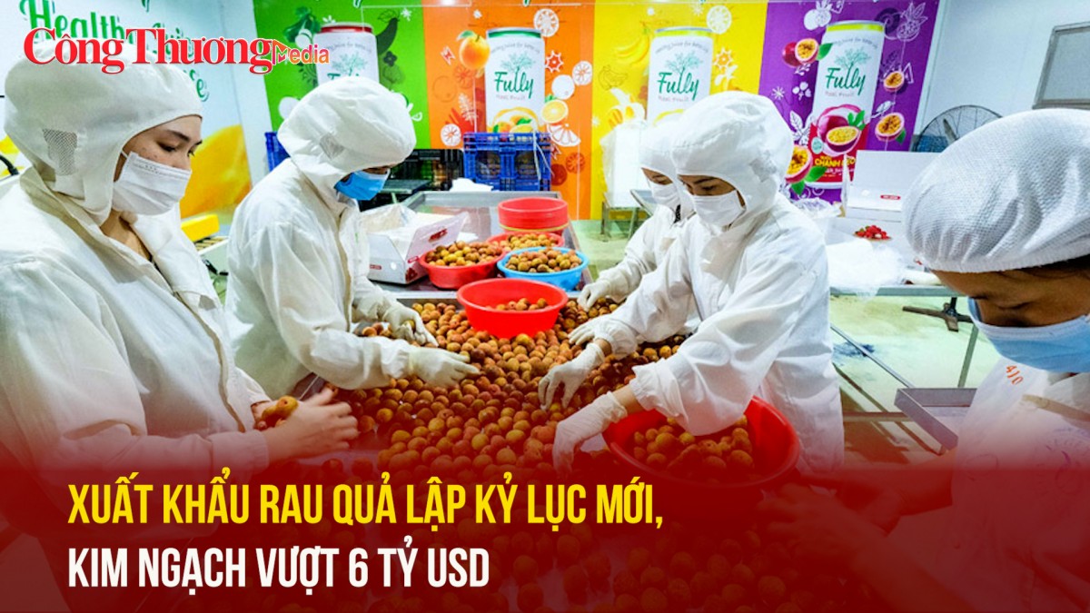 Xuất khẩu rau quả lập kỷ lục mới, kim ngạch vượt 6 tỷ USD