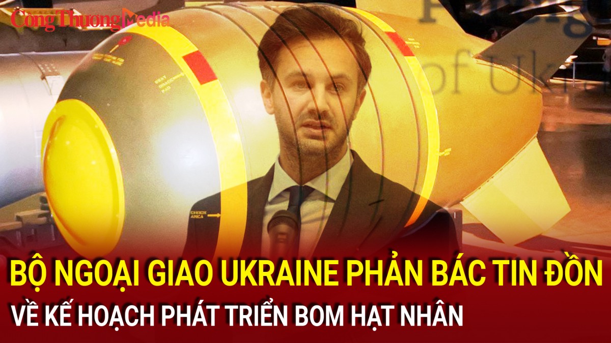 Bộ Ngoại giao Ukraine phản bác tin đồn về kế hoạch phát triển bom hạt nhân