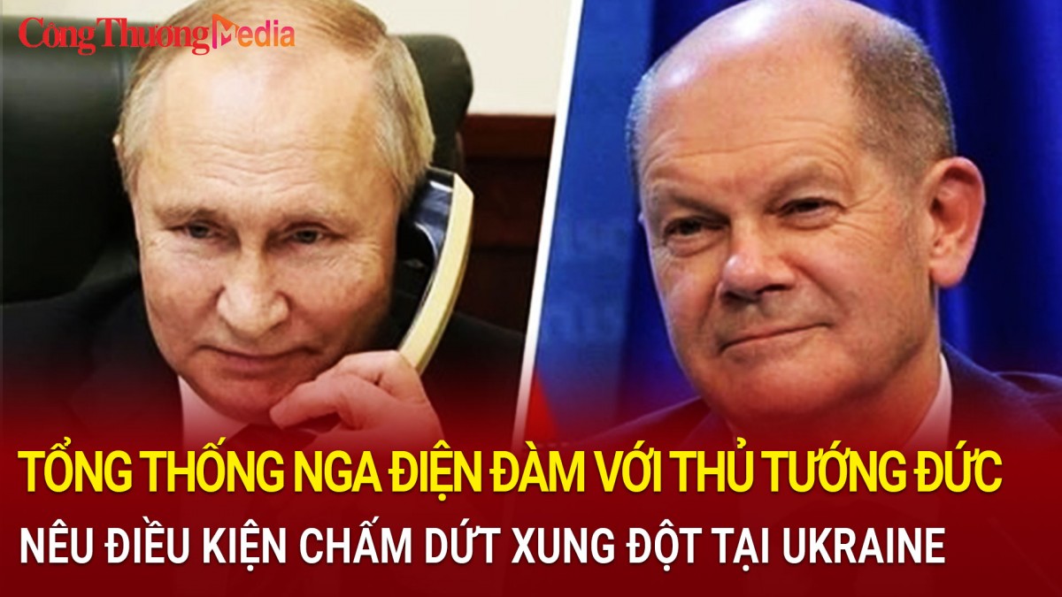 Tổng thống Nga Vladimir Putin điện đàm với Thủ tướng Đức Olaf Scholz, nêu điều kiện chấm dứt xung đột tại Ukraine